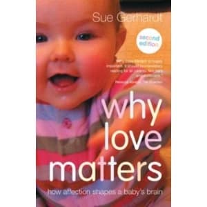 Why Love Matters : How affection shapes a baby's brain