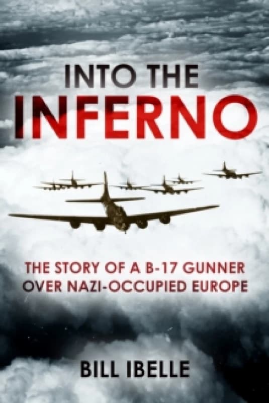 Into the Inferno : The story of a B-17 gunner over Nazi-occupied Europe Hardback