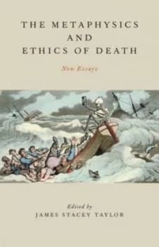 The Metaphysics and Ethics of Death by James Stacey Taylor Hardback