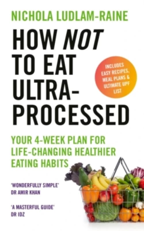 How Not to Eat Ultra-Processed : Your 4-week plan for life-changing healthier eating habits Paperback / softback