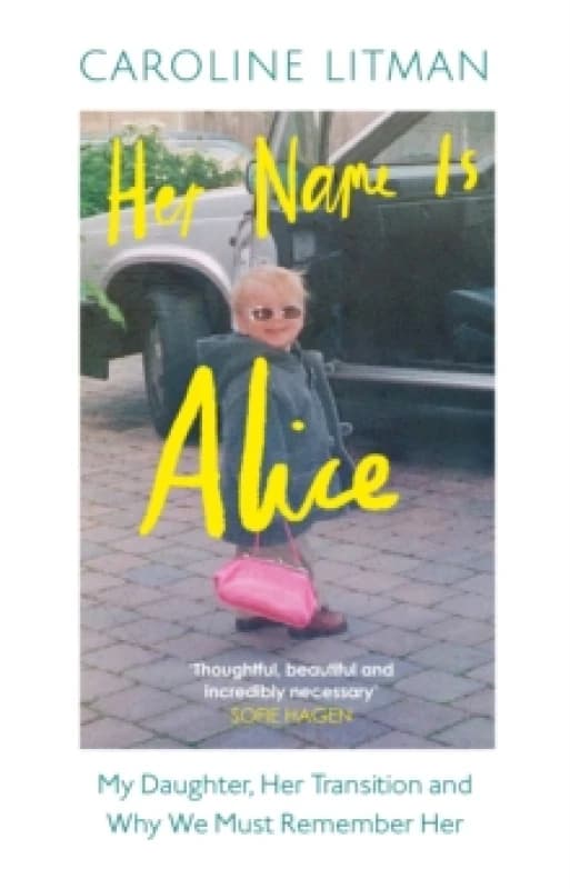 Her Name Is Alice : My Daughter, Her Transition and Why We Must Remember Her Hardback