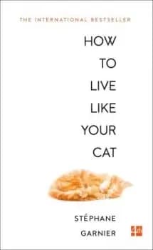 How to Live Like Your Cat by Stephane Garnier