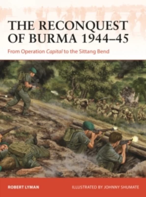 The Reconquest of Burma 1944-45 : From Operation Capital to the Sittang Bend Paperback / softback