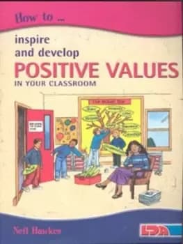 How to inspire and develop positive values in the classroom by Neil Hawkes