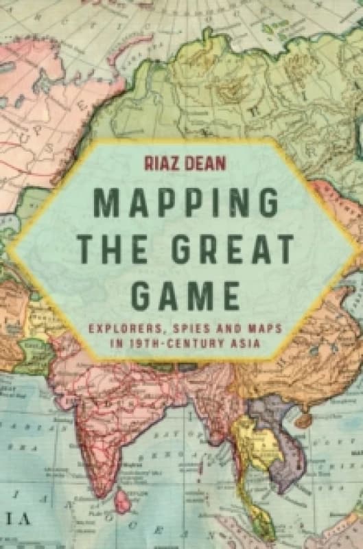 Mapping the Great Game : Explorers, Spies and Maps in 19th-century Asia Paperback / softback