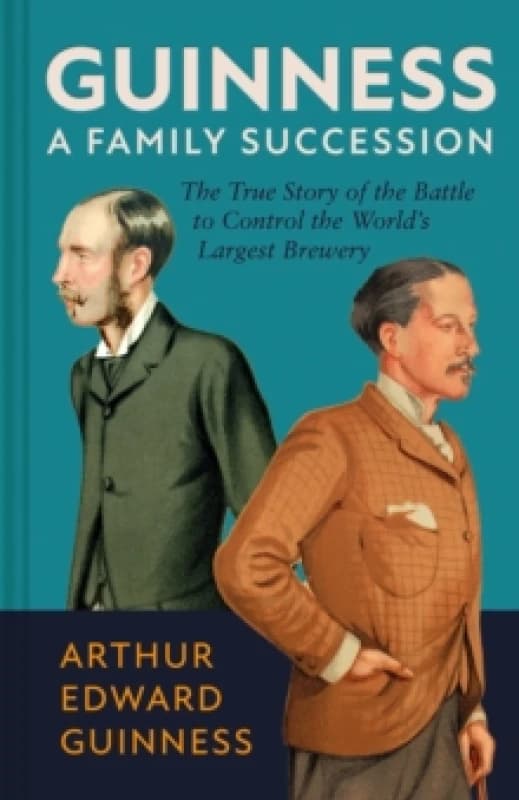 Guinness: A Family Succession : The True Story of the Struggle to Create the World's Largest Brewery Hardback