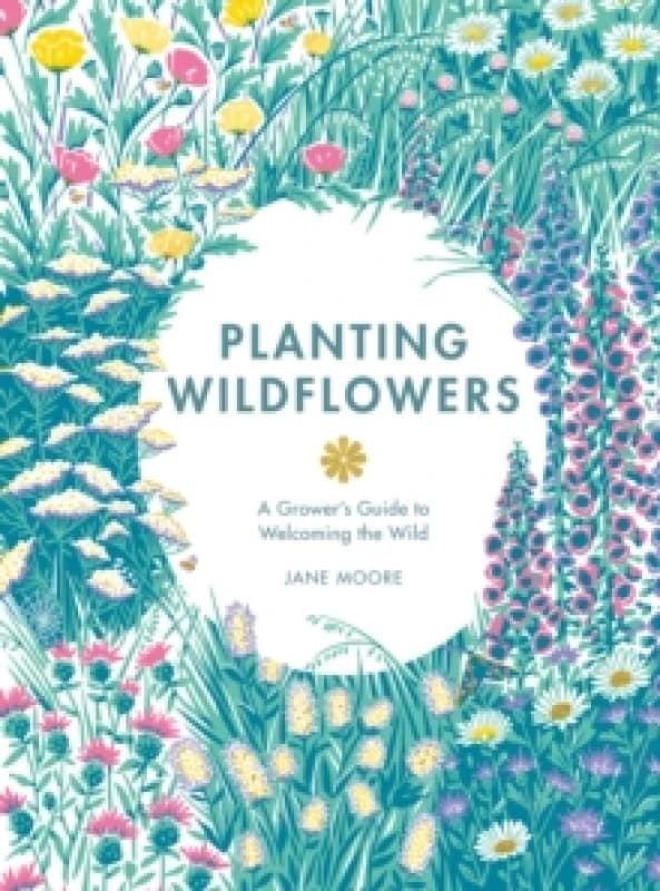 Planting Wildflowers : A Grower's Guide Hardback