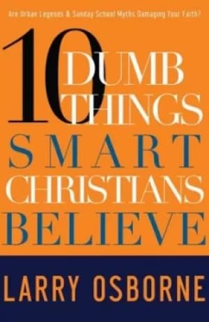 10 dumb things smart Christians believe by Larry W Osborne