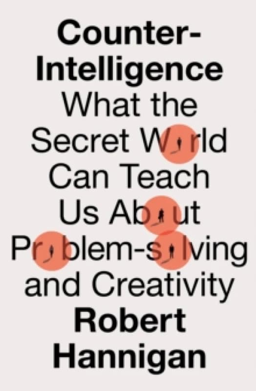 Counter-Intelligence : What the Secret World Can Teach Us About Problem-Solving and Creativity Paperback / softback
