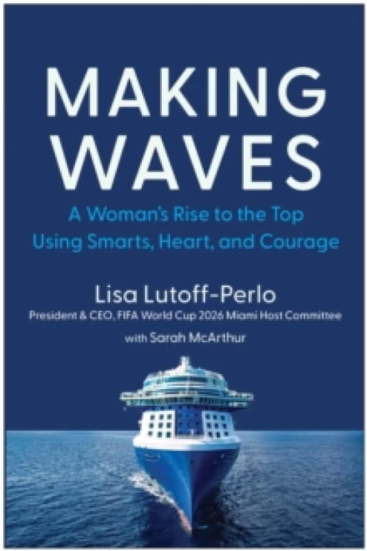 Making Waves : A Woman's Rise to the Top Using Smarts, Heart, and Courage Hardback
