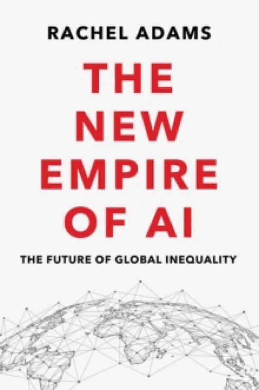 The New Empire of AI : The Future of Global Inequality Hardback
