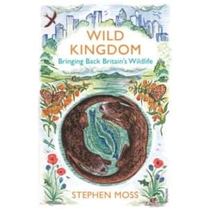 Wild Kingdom: Bringing Back Britains Wildlife by Stephen Moss (Paperback, 2017)