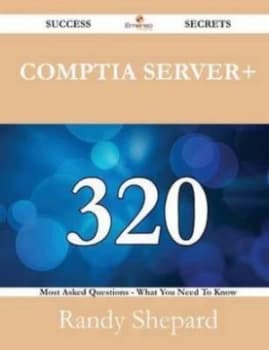 Comptia Server+ 320 Success Secrets - 320 Most Asked Questions on Comptia S by Randy Shepard Paperback