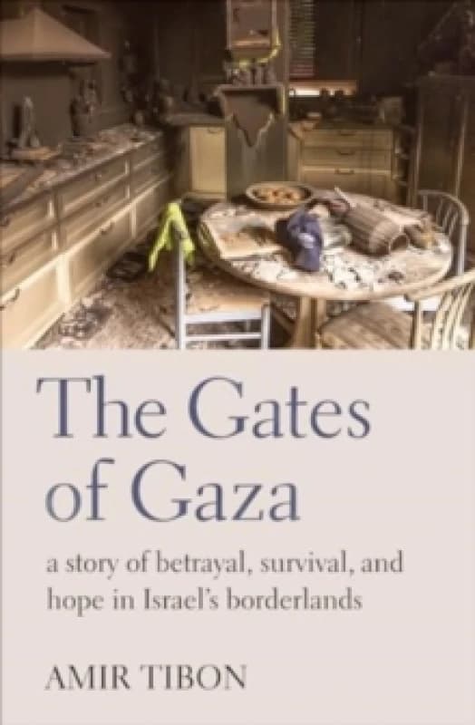 The Gates of Gaza : a story of betrayal, survival, and hope in Israels borderlands Hardback