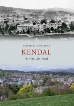 Kendal through Time by Norman Holloway Book