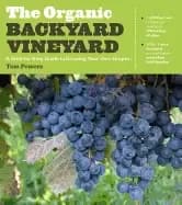 organic backyard vineyard a step by step guide to growing your own grapes