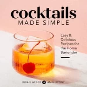 cocktails made simple easy and delicious recipes for the home bartender