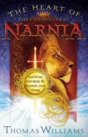 The heart of The chronicles of Narnia by T. M Williams