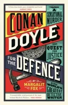 Conan Doyle for the Defence : A Sensational Murder, the Quest for Justice and the World's Greatest Detective Writer