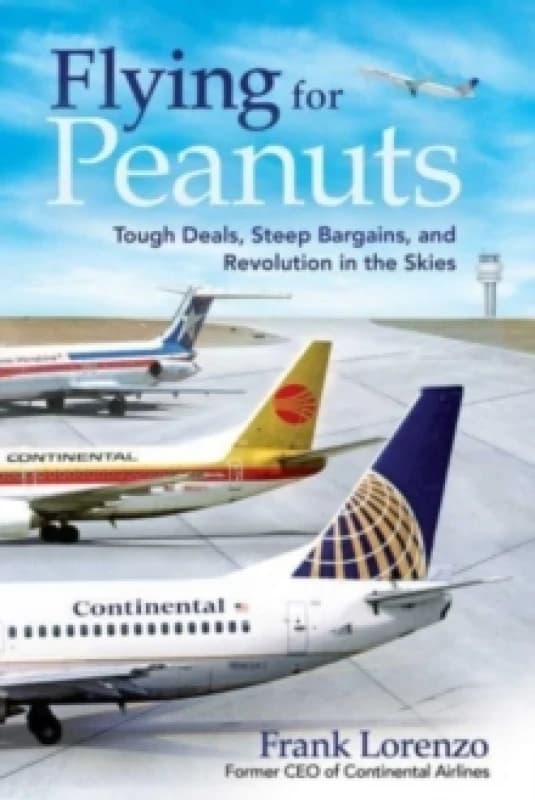 Flying for Peanuts : Tough Deals, Steep Bargains, and Revolution in the Skies Hardback