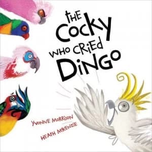 The Cocky Who Cried Dingo by Yvonne Morrison Hardback