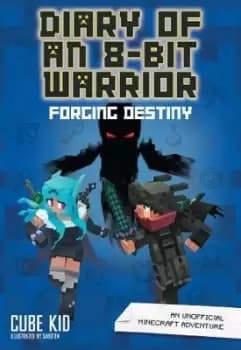 Diary of an 8-Bit Warrior: Forging Destiny by Cube Kid