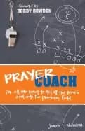 prayer coach for all who want to get off the bench and onto the praying fie