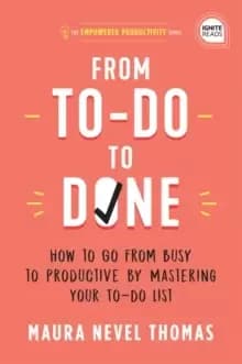 From To-Do to Done : How to Go from Busy to Productive by Mastering Your To-Do List