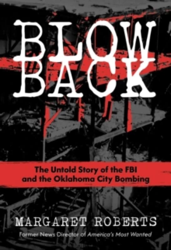 Blowback : The Untold Story of the FBI and the Oklahoma City Bombing Hardback