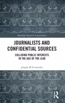 Journalists and Confidential Sources : Colliding Public Interests in the Age of the Leak