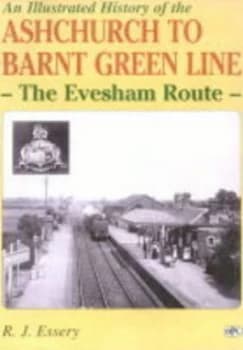 An Illustrated History of Ashchurch-Barnt Green Line by R. J Essery Hardback