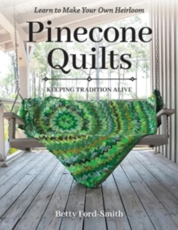 Pinecone Quilts : Keeping Tradition Alive, Learn to Make Your Own Heirloom Paperback / softback