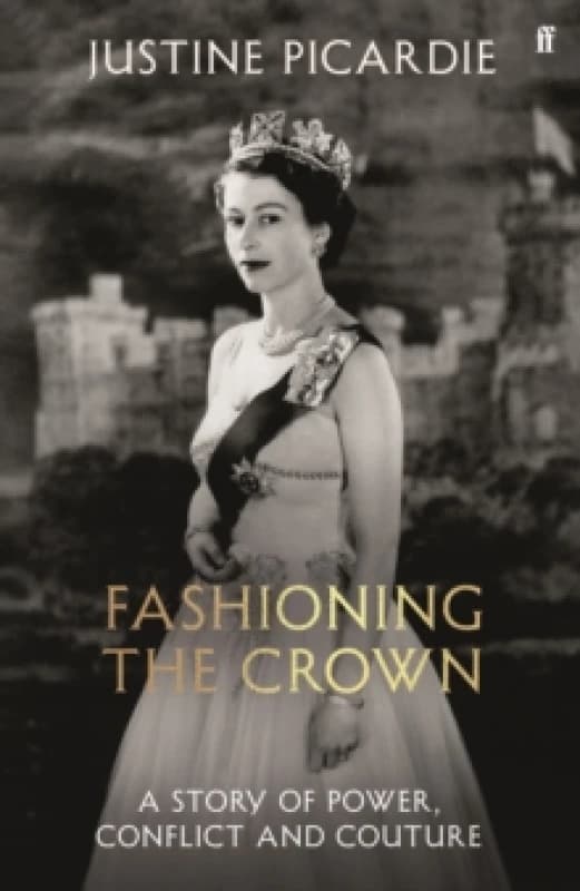 Fashioning the Crown : A Story of Power, Conflict and Couture Hardback