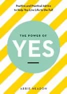 power of yes positive and practical advice to help you live life to the ful