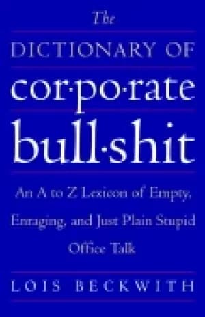 dictionary of corporate bullshit an a to z lexicon of empty enraging and ju