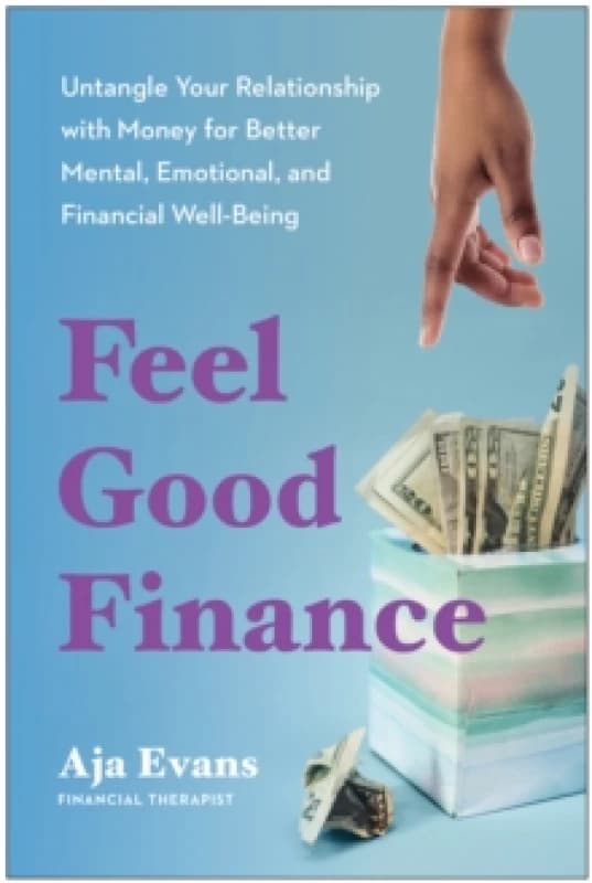 Feel-Good Finance : Untangle Your Relationship with Money for Better Mental, Emotional, and Financial Well-Being Paperback / softback