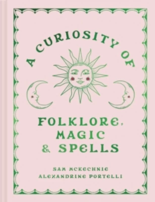 A Curiosity of Folklore, Magic and Spells. Hardback. By Sam McKechnie, Alexandrine Portelli Books