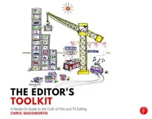 The Editor's ToolkitA Hands-On Guide to the Craft of Film and TV Editing
