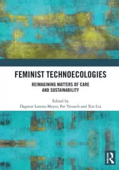 Feminist TechnoecologiesReimagining Matters of Care and Sustainability