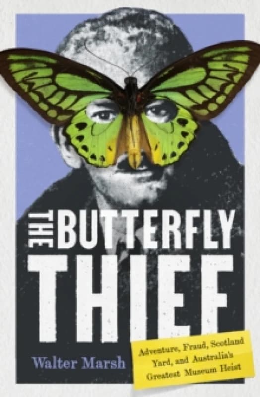 The Butterfly Thief : Adventure, Fraud, Scotland Yard, and Australia's Greatest Museum Heist Paperback