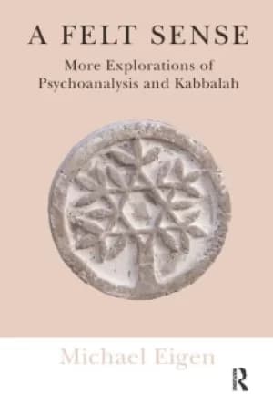 A Felt SenseMore Explorations of Psychoanalysis and Kabbalah