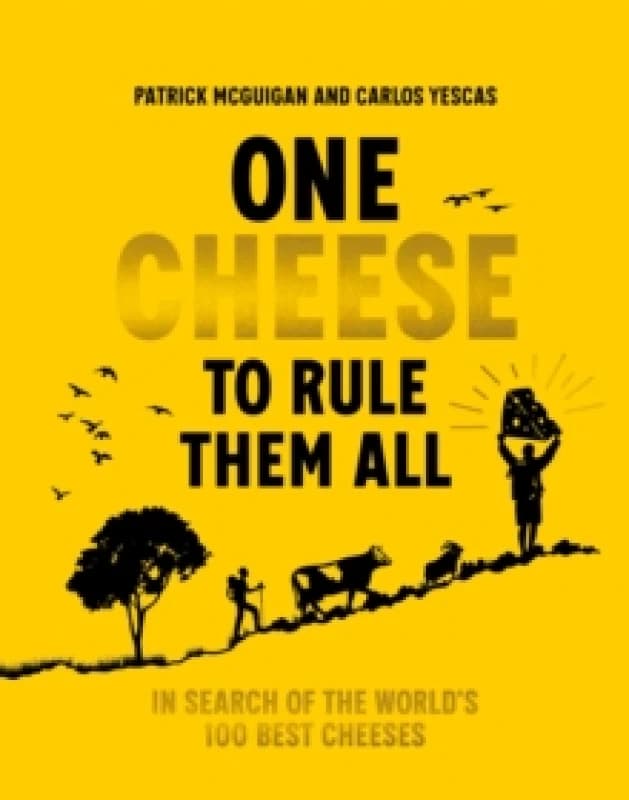 One Cheese to Rule Them All : In search of the world's 100 best cheeses Hardback