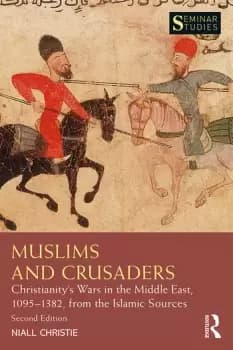 Muslims and CrusadersChristianitys Wars in the Middle East 10951382 from the Islamic Sources