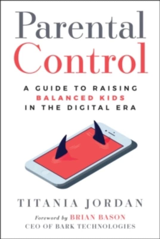 Parental Control : A Guide to Raising Balanced Kids in the Digital Era Paperback / softback