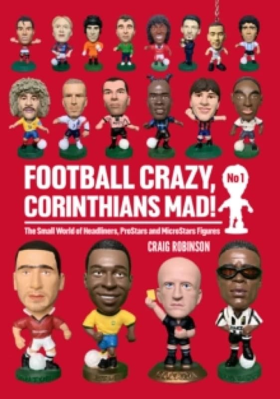 Football Crazy, Corinthians Mad! : The Small World of Headliners, ProStars and MicroStars Figures Paperback / softback
