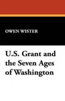 U.S. Grant and the Seven Ages of Washington by Owen Wister Paperback