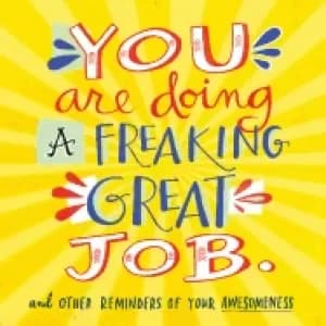 you are doing a freaking great job and other reminders of your awesomeness