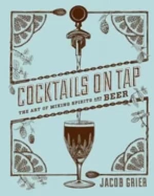 cocktails on tap the art of mixing spirits and beer