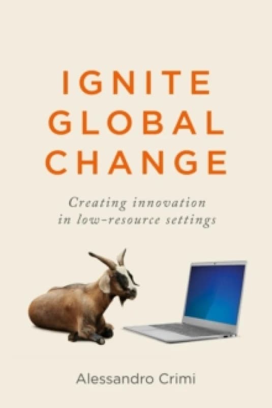 Ignite Global Change : Creating innovation in low-resource settings Paperback / softback