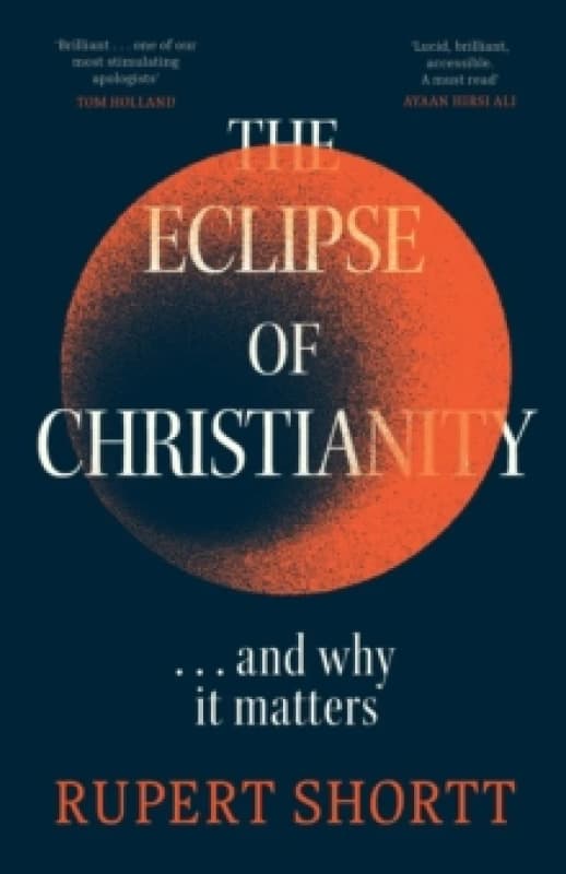 The Eclipse of Christianity : and why it matters Hardback
